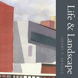 Life & Landscape, Paperback - Henry F. Arnold imagine