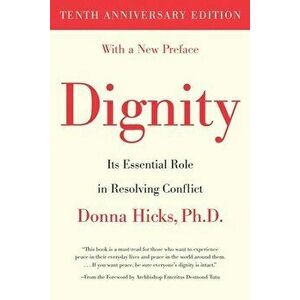 Dignity: Its Essential Role in Resolving Conflict, Paperback - Donna Hicks imagine