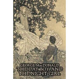 The Day Boy and the Night Girl by George Macdonald, Fiction, Classics, Action & Adventure, Paperback - George MacDonald imagine