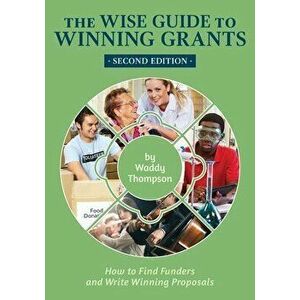 The Wise Guide to Winning Grants: How to Find Funders and Write Winning Proposals, Paperback - Waddy Thompson imagine