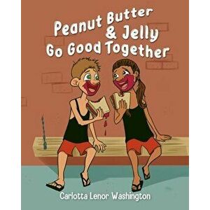 Peanut Butter and Jelly Go Good Together, Paperback - Carlotta Lenor Washington imagine