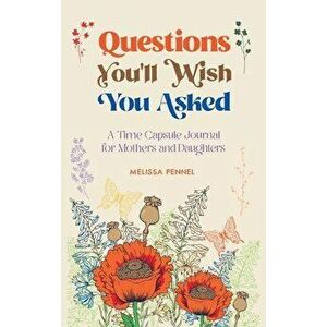 Questions You'll Wish You Asked: A Time Capsule Journal for Mothers and Daughters, Hardcover - Melissa Pennel imagine