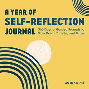 A Year of Self-Reflection Journal: 365 Days of Guided Prompts to Slow Down, Tune In, and Grow, Paperback - Gg Renee Hill imagine