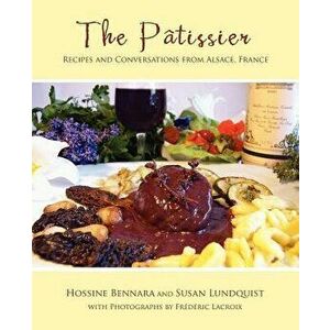The Patissier: Recipes and Conversations from Alsace, France, Paperback - Susan Lundquist imagine