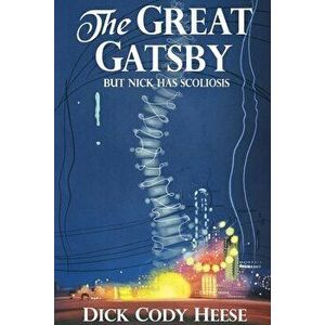 The Great Gatsby: But Nick has Scoliosis, Paperback - Dick Cody Heese imagine