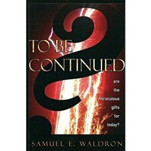 To Be Continued?: Are the Miraculous Gifts for Today?, Paperback - Samuel E. Waldron imagine