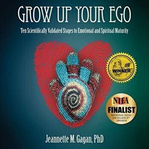 Grow Up Your Ego: Ten Scientifically Validated Stages to Emotional and Spiritual Maturity, Paperback - Jeannette M. Gagan imagine