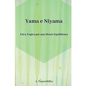 Etica Yogica per Una Mente Equilibrata: Yama e Niyama, Paperback - Ananda Tapasiddha imagine