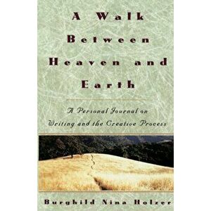 A Walk Between Heaven and Earth: A Personal Journal on Writing and the Creative Process, Paperback - Burghild Nina Holzer imagine