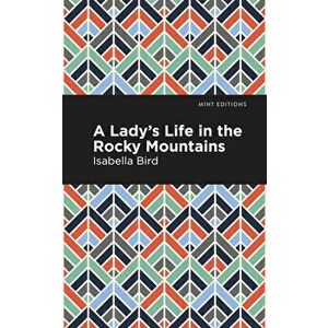 A Lady's Life in the Rocky Mountains, Hardcover - Isabella L. Bird imagine