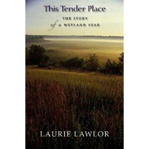 This Tender Place: The Story of a Wetland Year, Paperback - Laurie Lawlor imagine