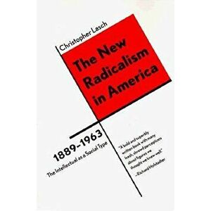 The New Radicalism in America 1889-1963: The Intellectual as a Social Type, Paperback - Christopher Lasch imagine