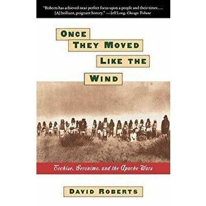 Once They Moved Like the Wind: Cochise, Geronimo, and the Apache Wars, Paperback - David Roberts imagine