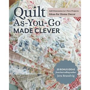 Quilt As-You-Go Made Clever: Add Dimension in 9 New Projects; Ideas for Home Decor, Paperback - Jera Brandvig imagine