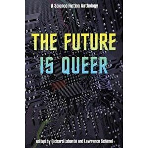 The Future Is Queer: A Science Fiction Anthology, Paperback - Richard Labonté imagine