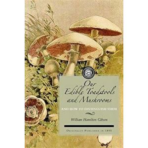 Our Edible Toadstools and Mushrooms: A Selection of Thirty Native Food Varieties, Easily Recognizable by Their Marked Individualities, with Simple Rul imagine