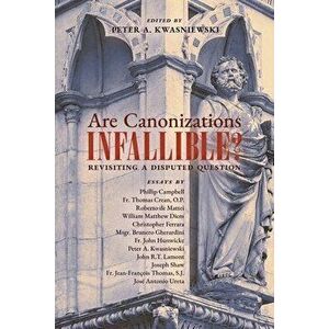 Are Canonizations Infallible?: Revisiting a Disputed Question, Paperback - Peter Kwasniewski imagine