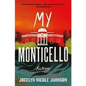 My Monticello: Fiction, Hardcover - Jocelyn Nicole Johnson imagine
