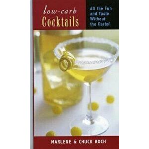 Low-Carb Cocktails: All the Fun and Taste Without the Carbs, Paperback - Marlene Koch imagine
