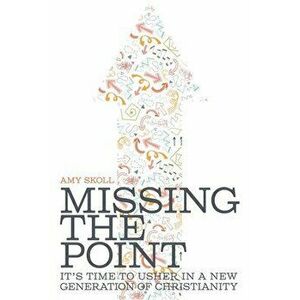 Missing the Point: It's Time to Usher in a New Generation of Christianity, Paperback - Amy Skoll imagine
