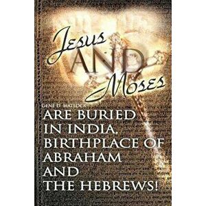 Jesus and Moses Are Buried in India, Birthplace of Abraham and the Hebrews!, Paperback - Gene D. Matlock imagine