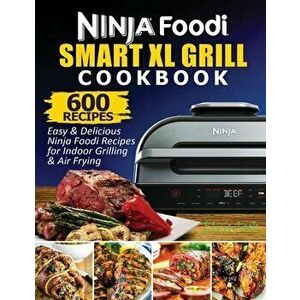 Ninja Foodi Smart XL Grill Cookbook: 600 Easy & Delicious Ninja Foodi Smart XL Grill Recipes For Indoor Grilling & Air Frying - Cook Elvis imagine