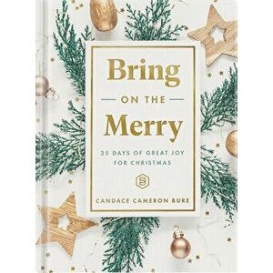 Bring on the Merry: 25 Days of Great Joy for Christmas, Hardcover - Candace Cameron Bure imagine