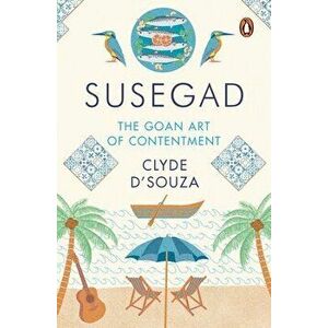 Susegad: The Goan Art of Contentment, Hardcover - Clyde D'Souza imagine