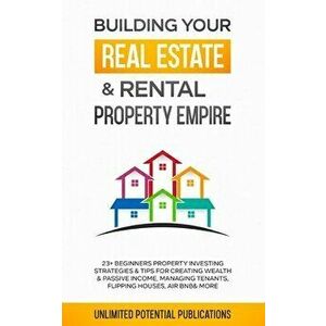 Building Your Real Estate & Rental Property Empire: 23 Beginners Property Investing Strategies & Tips For Creating Wealth & Passive Income, Managing - imagine