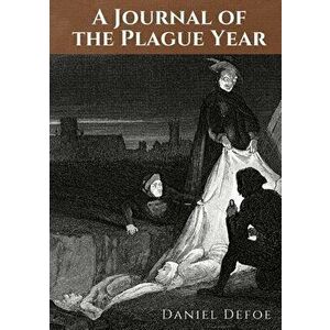 A Journal of the Plague Year: An account by Daniel Defoe of one man's experiences of the year 1665, in which the bubonic plague struck the city of L - imagine