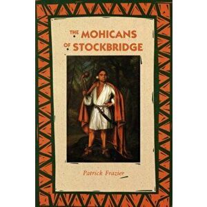 The Mohicans of Stockbridge, Paperback - Patrick Frazier imagine