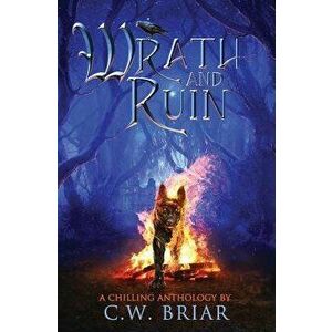Wrath and Ruin: A Chilling Anthology, Paperback - C. W. Briar imagine