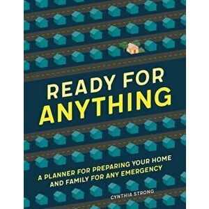 Ready for Anything: A Planner for Preparing Your Home and Family for Any Emergency, Paperback - Cynthia Strong imagine