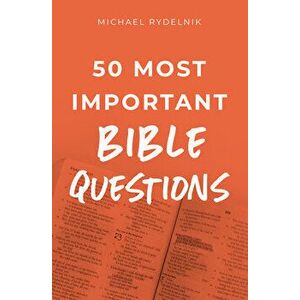 50 Most Important Bible Questions, Paperback - Michael Rydelnik imagine