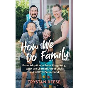 How We Do Family: From Adoption to Trans Pregnancy, What We Learned about Love and LGBTQ Parenthood, Hardcover - Trystan Reese imagine