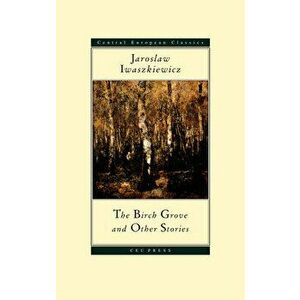The Birch Grove and Other Stories, Paperback - Jaroslaw Iwaszkiewicz imagine