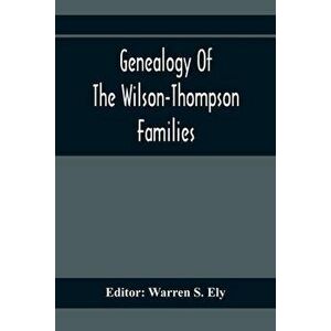 Genealogy Of The Wilson-Thompson Families; Being An Account Of The Descendants Of John Wilson, Of County Antrim, Ireland, Whose Two Sons, John And Wil imagine