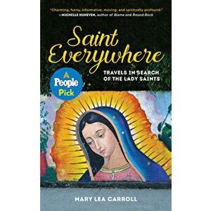 Saint Everywhere: Travels in Search of the Lady Saints, Paperback - Mary Lea Carroll imagine