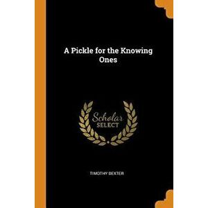A Pickle for the Knowing Ones, Paperback - Timothy Dexter imagine