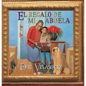 El Regalo de Mi Abuela = Grandma's Gift, Hardcover - Eric Velasquez imagine
