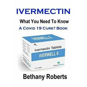 Ivermectin. A Cure For Covid 19? Book.: Covid 19 Book. A Guide To Treatments And Safe Usage., Paperback - Bethany Jayne Roberts imagine