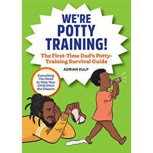 We're Potty Training!: The First-Time Dad's Potty-Training Survival Guide, Paperback - Adrian Kulp imagine