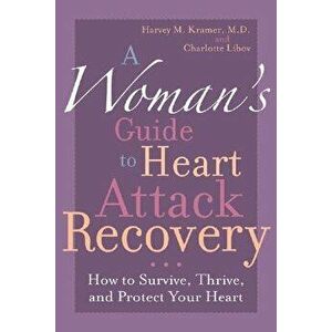 A Woman's Guide to Heart Attack Recovery: How to Survive, Thrive, and Protect Your Heart, Paperback - Harvey M. Kramer imagine
