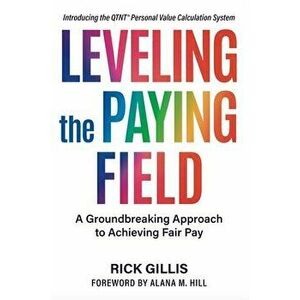 Leveling the Paying Field: A Groundbreaking Approach to Achieving Fair Pay, Paperback - Rick Gillis imagine