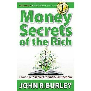 Money Secrets of the Rich: Learn the 7 Secrets to Financial Freedom, Paperback - John Burley imagine