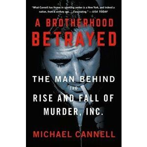A Brotherhood Betrayed: The Man Behind the Rise and Fall of Murder, Inc., Paperback - Michael Cannell imagine