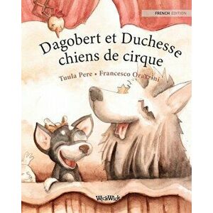 Dagobert et Duchesse, chiens de cirque: French Edition of "Circus Dogs Roscoe and Rolly", Paperback - Tuula Pere imagine