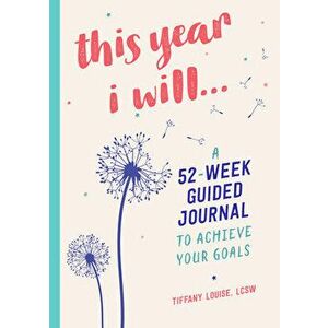 This Year I Will...: A 52-Week Guided Journal to Achieve Your Goals, Hardcover - Tiffany Louise imagine
