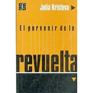 El Porvenir de la Revuelta, Paperback - Julia Kristeva imagine