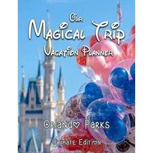 Our Magical Trip Vacation Planner Orlando Parks Ultimate Edition - Castle, Paperback - Magical Planner Co imagine